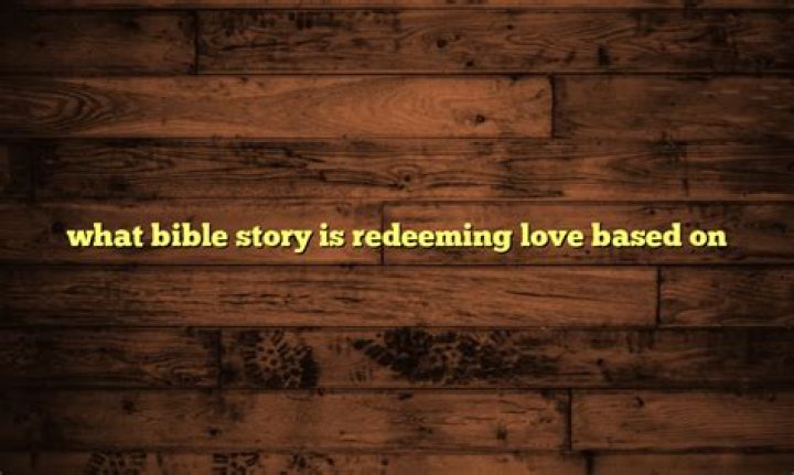 What Bible Story Is Redeeming Love? – Celebrity